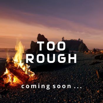 Too Rough, ... coming soon ...